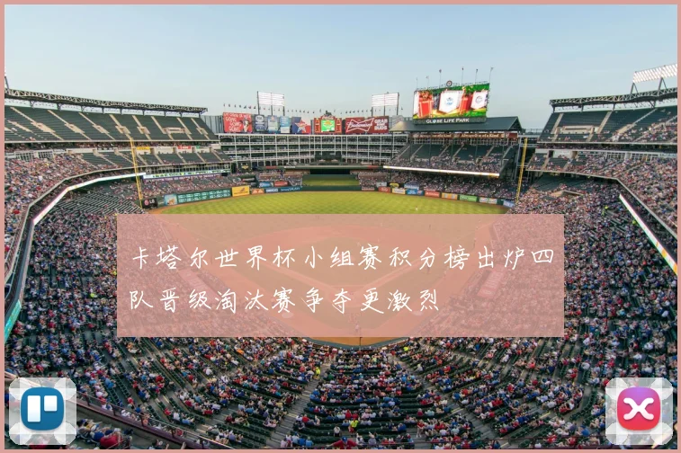 卡塔尔世界杯小组赛积分榜出炉四队晋级淘汰赛争夺更激烈