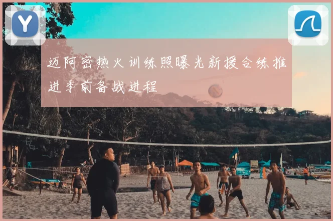 迈阿密热火训练照曝光新援合练推进季前备战进程