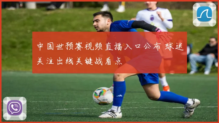 中国世预赛视频直播入口公布 球迷关注出线关键战看点