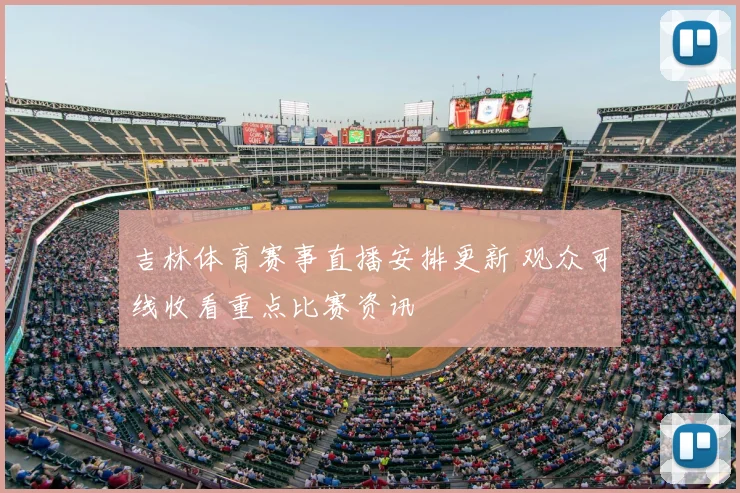 吉林体育赛事直播安排更新 观众可线收看重点比赛资讯