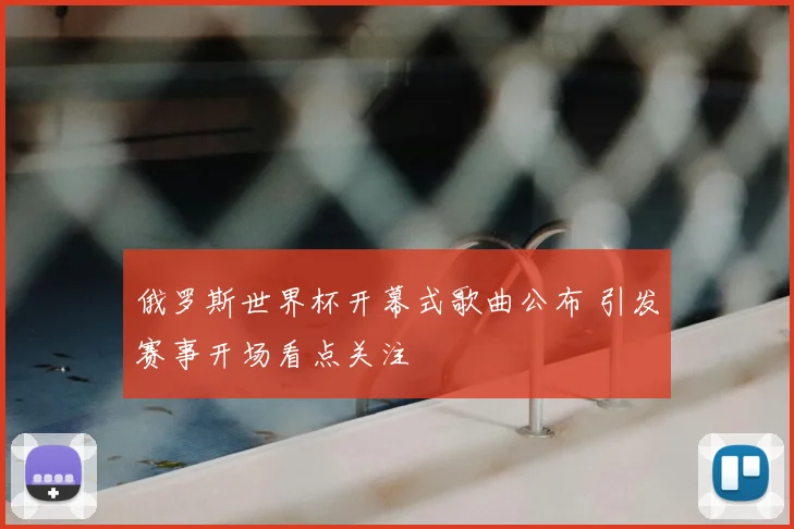 俄罗斯世界杯开幕式歌曲公布 引发赛事开场看点关注