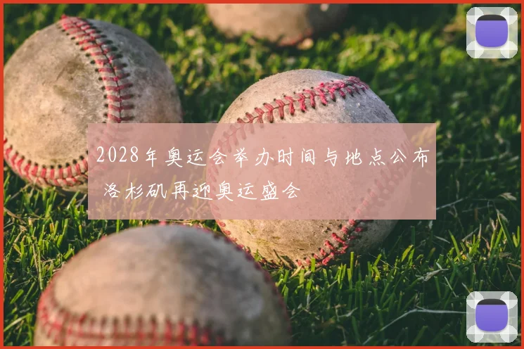 2028年奥运会举办时间与地点公布 洛杉矶再迎奥运盛会