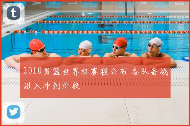 2010男篮世界杯赛程公布 各队备战进入冲刺阶段