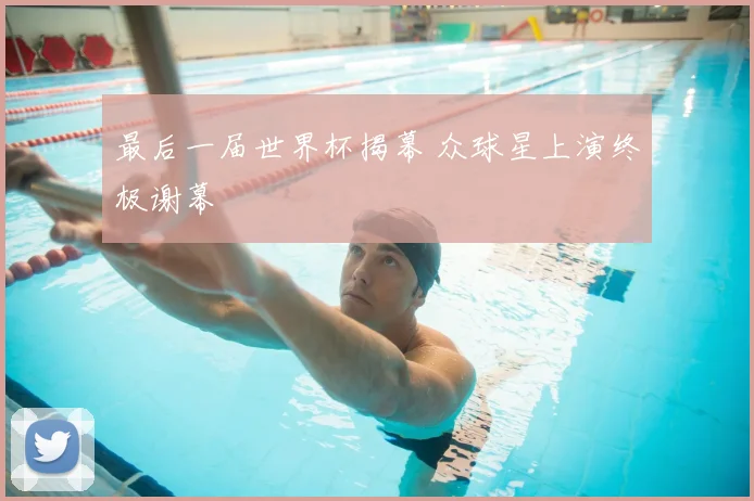 最后一届世界杯揭幕 众球星上演终极谢幕