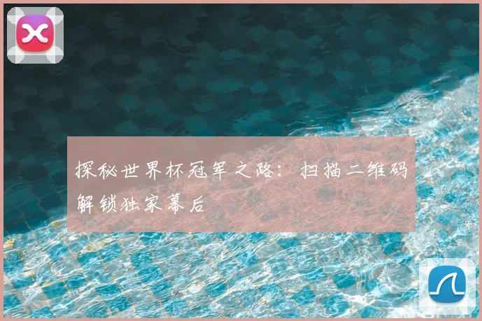 探秘世界杯冠军之路：扫描二维码解锁独家幕后