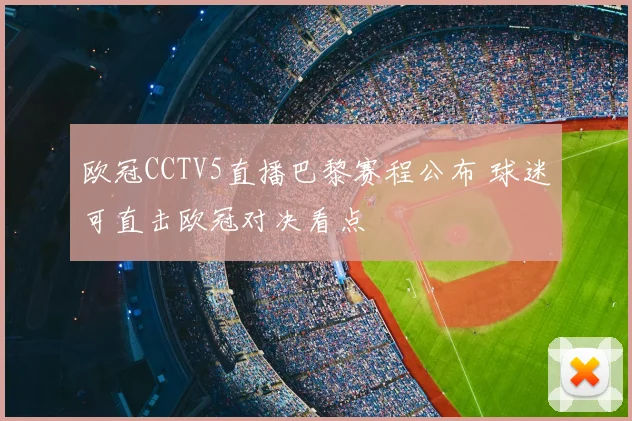 欧冠CCTV5直播巴黎赛程公布 球迷可直击欧冠对决看点