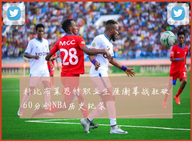 科比布莱恩特职业生涯谢幕战狂砍60分创NBA历史纪录
